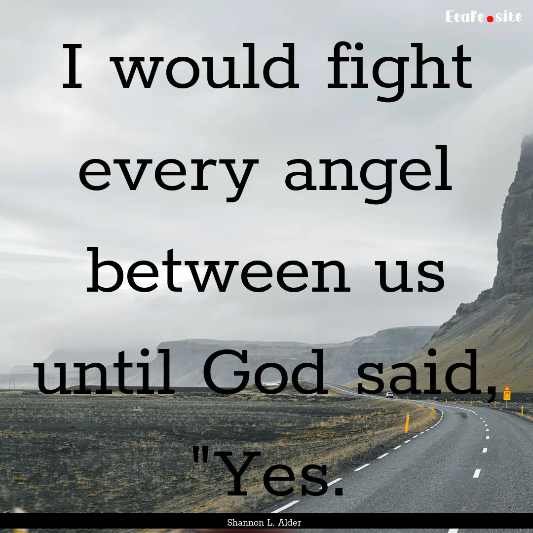 I would fight every angel between us until.... : Quote by Shannon L. Alder