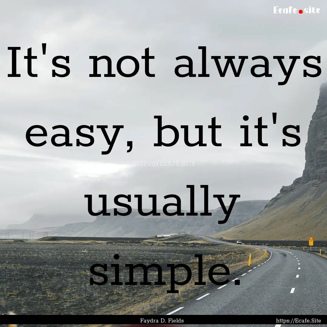 It's not always easy, but it's usually simple..... : Quote by Faydra D. Fields