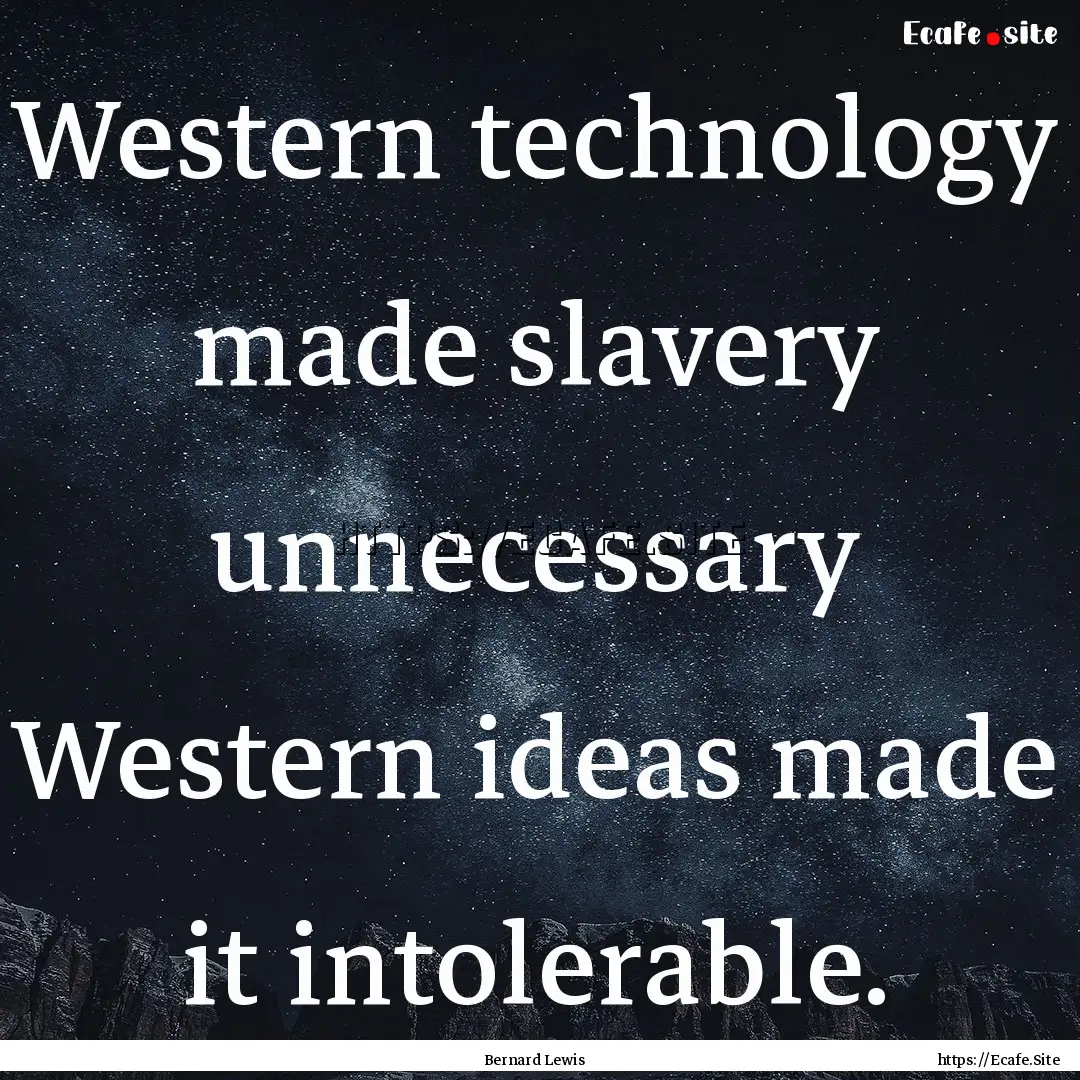 Western technology made slavery unnecessary.... : Quote by Bernard Lewis