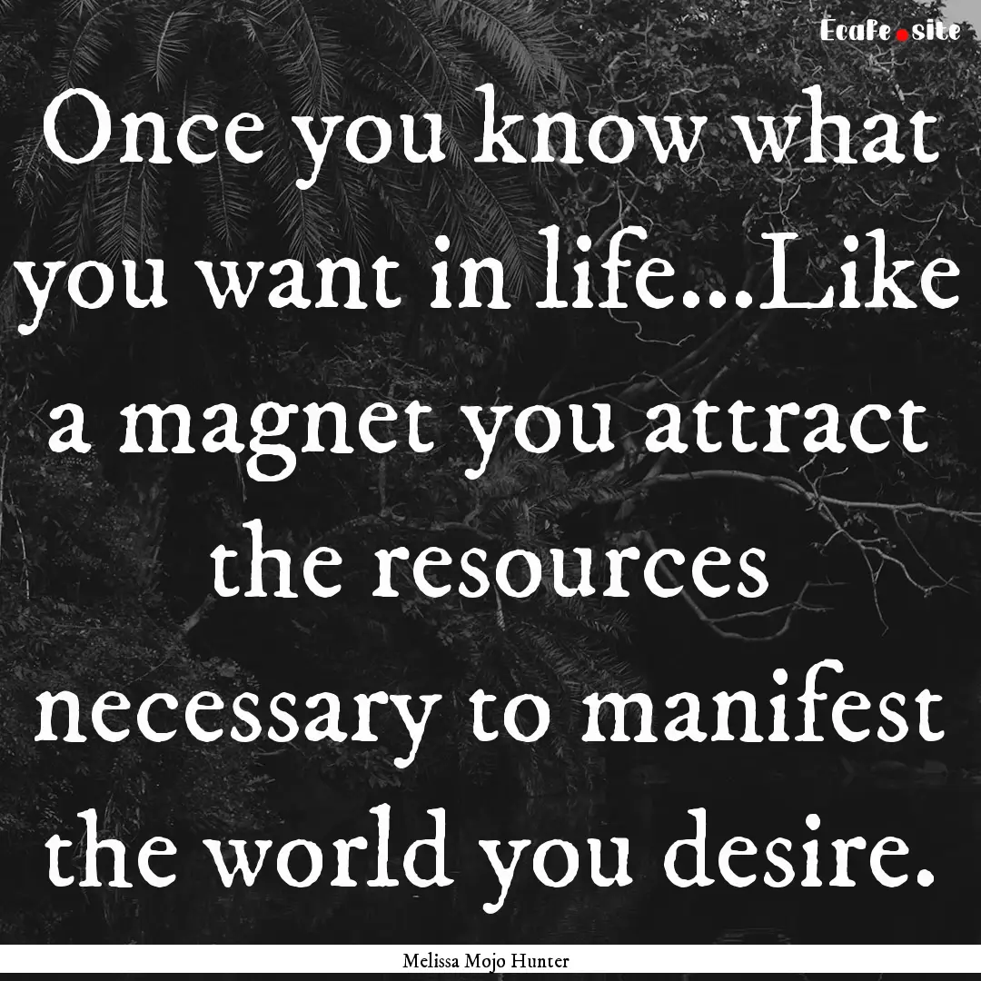 Once you know what you want in life...Like.... : Quote by Melissa Mojo Hunter