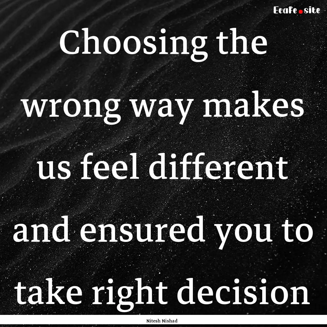 Choosing the wrong way makes us feel different.... : Quote by Nitesh Nishad