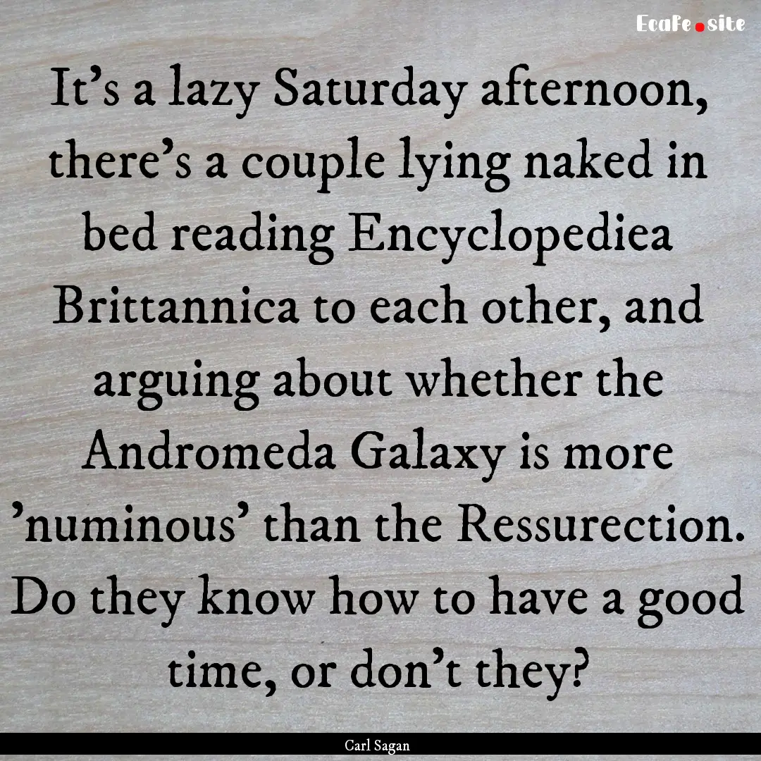 It's a lazy Saturday afternoon, there's a.... : Quote by Carl Sagan