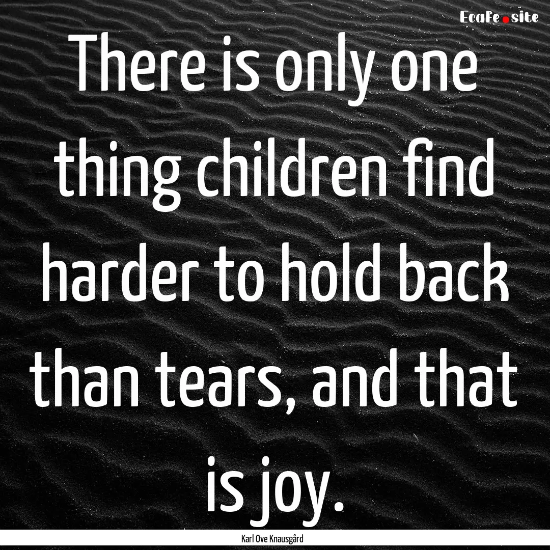 There is only one thing children find harder.... : Quote by Karl Ove Knausgård