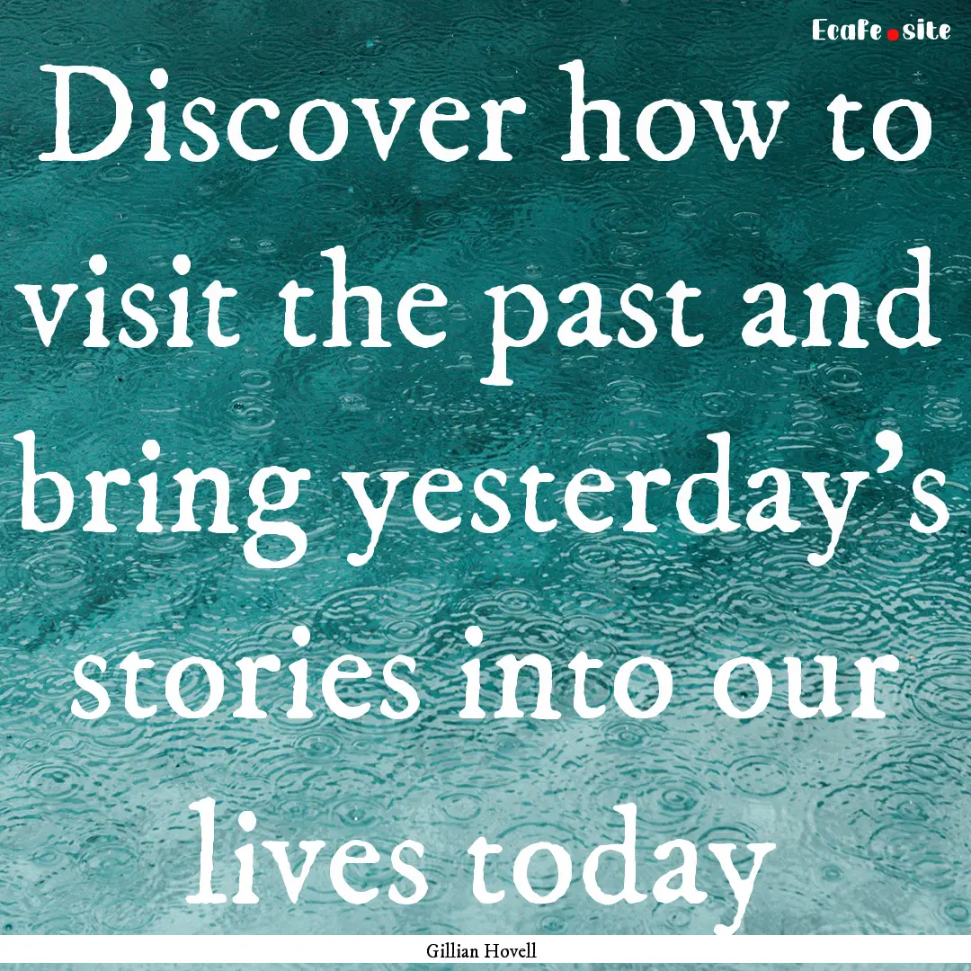 Discover how to visit the past and bring.... : Quote by Gillian Hovell