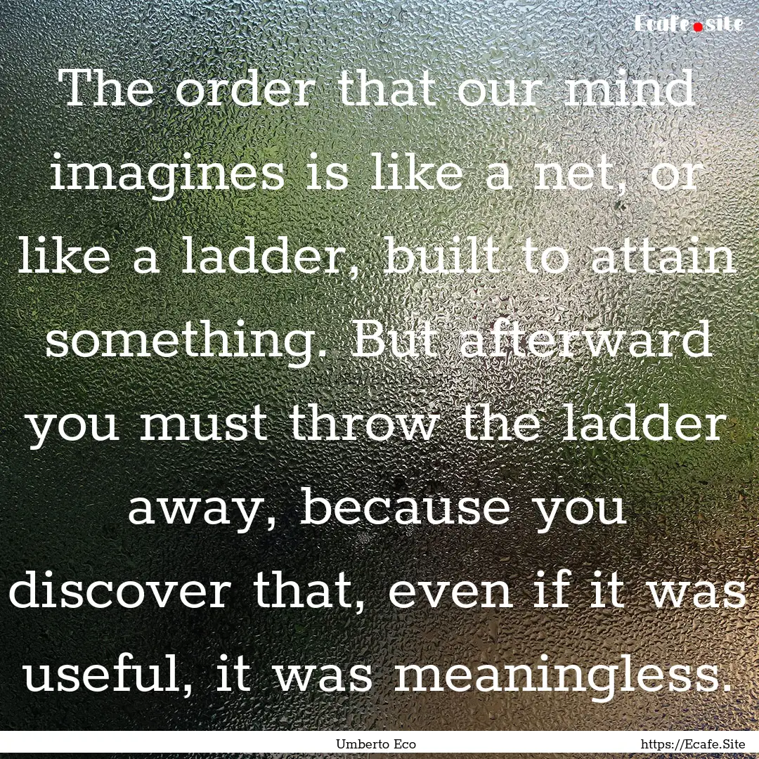 The order that our mind imagines is like.... : Quote by Umberto Eco