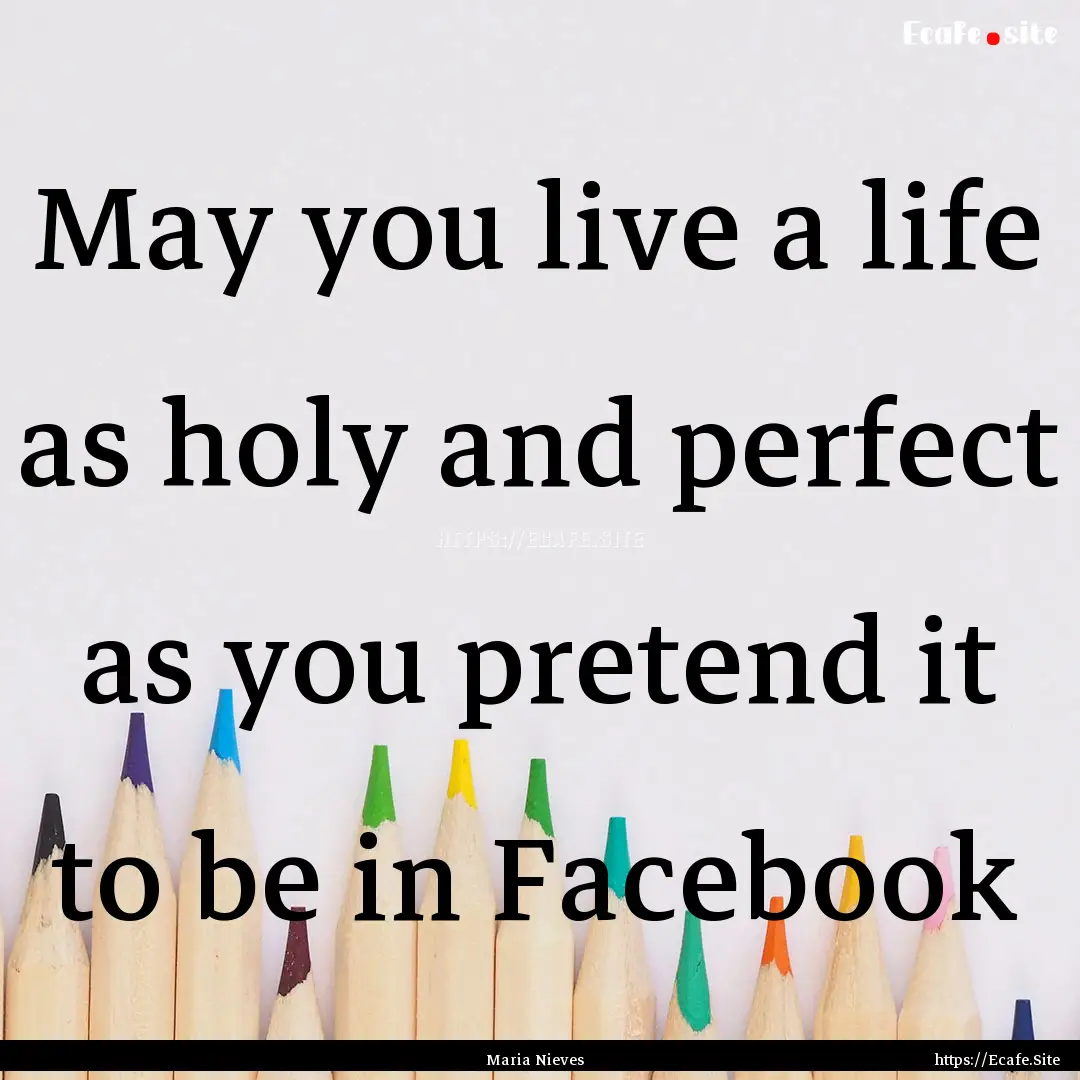 May you live a life as holy and perfect as.... : Quote by Maria Nieves