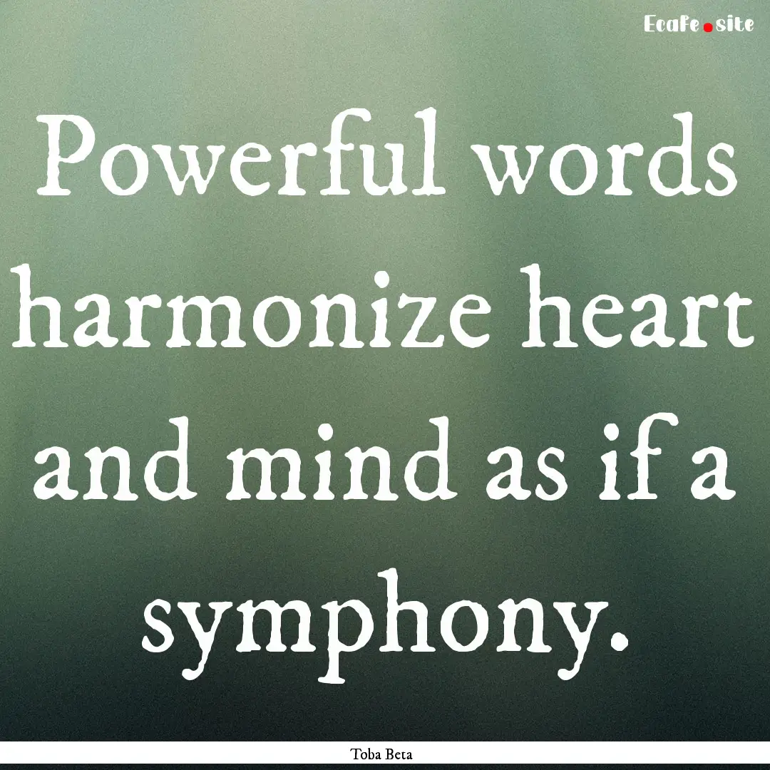 Powerful words harmonize heart and mind as.... : Quote by Toba Beta