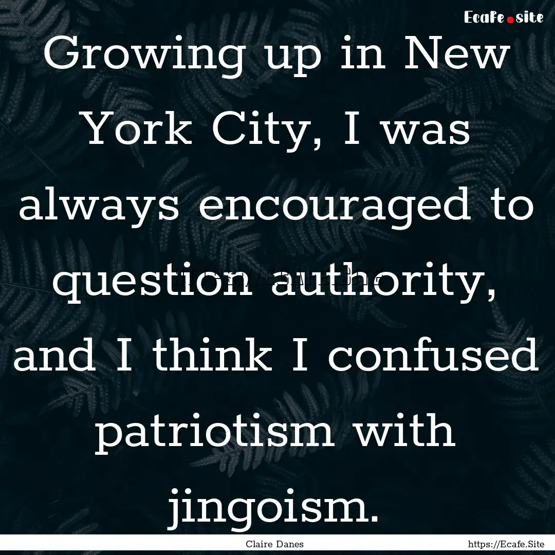 Growing up in New York City, I was always.... : Quote by Claire Danes