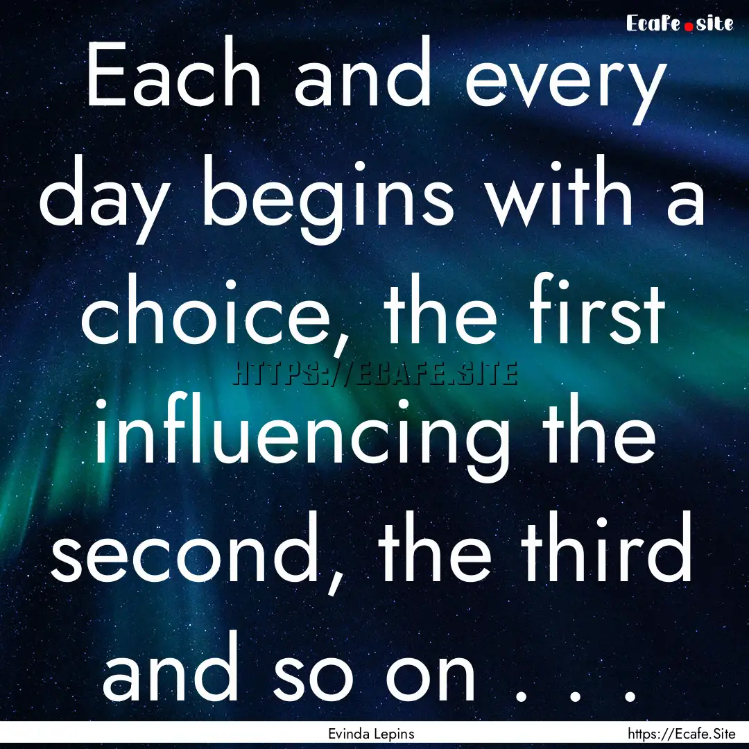 Each and every day begins with a choice,.... : Quote by Evinda Lepins