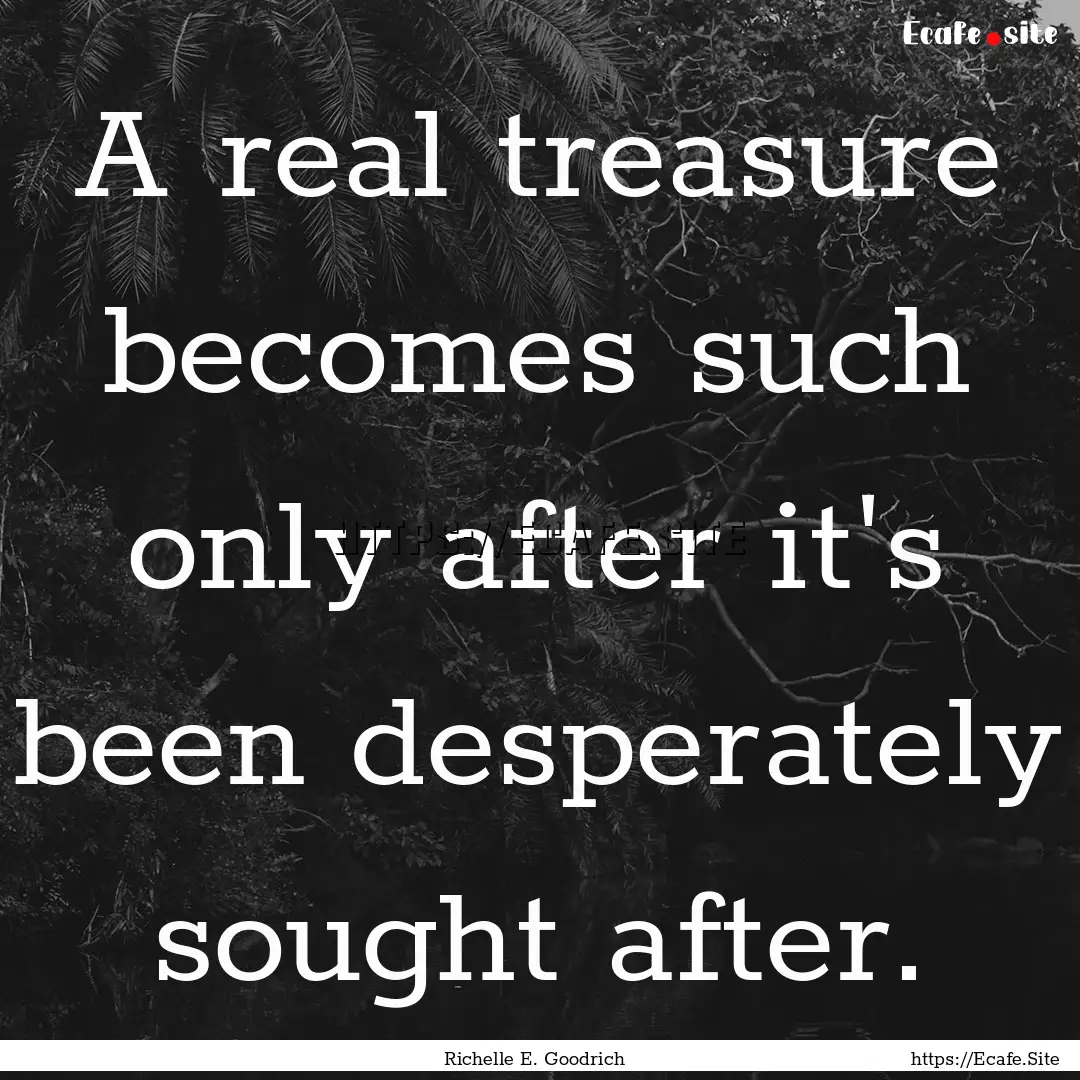 A real treasure becomes such only after it's.... : Quote by Richelle E. Goodrich