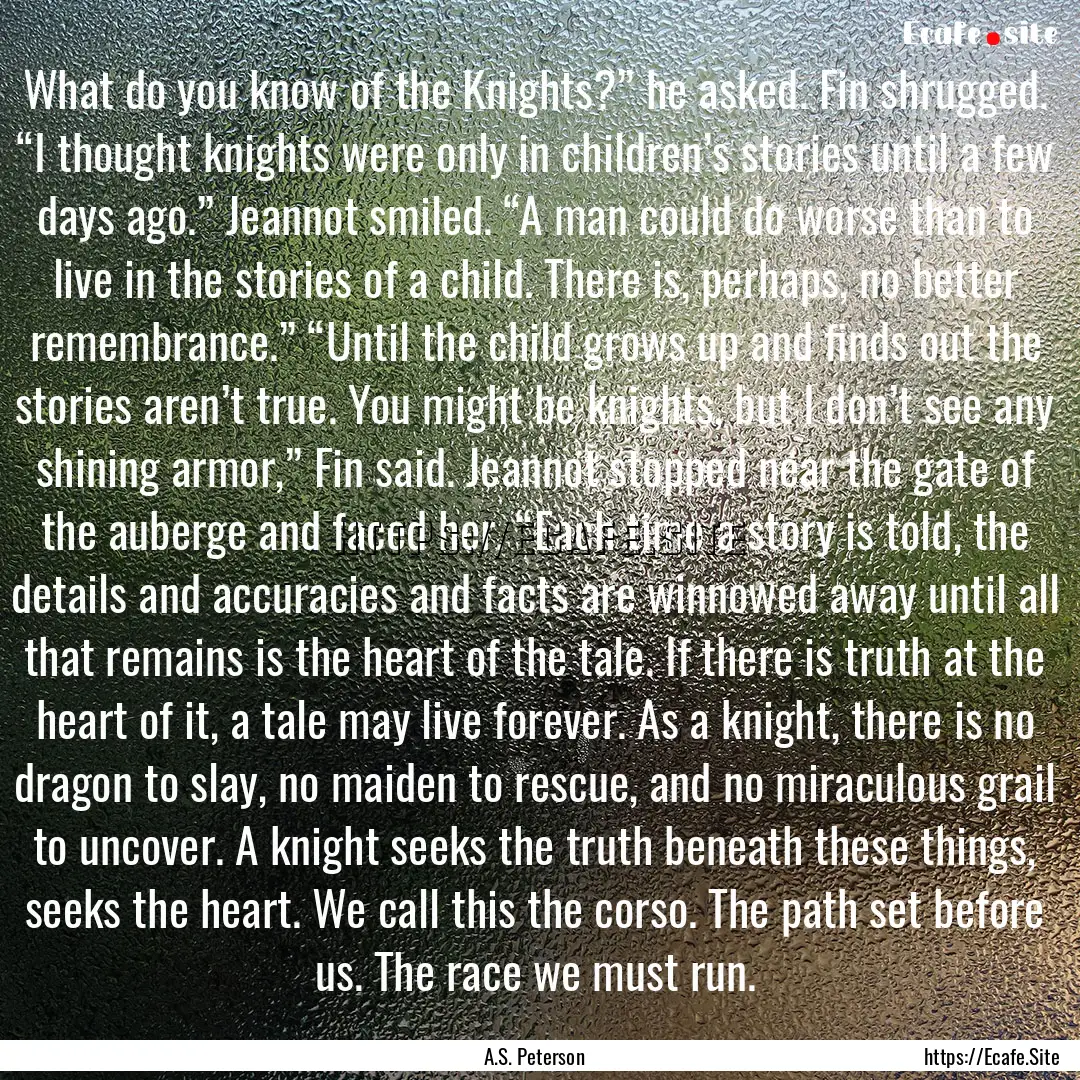 What do you know of the Knights?” he asked..... : Quote by A.S. Peterson