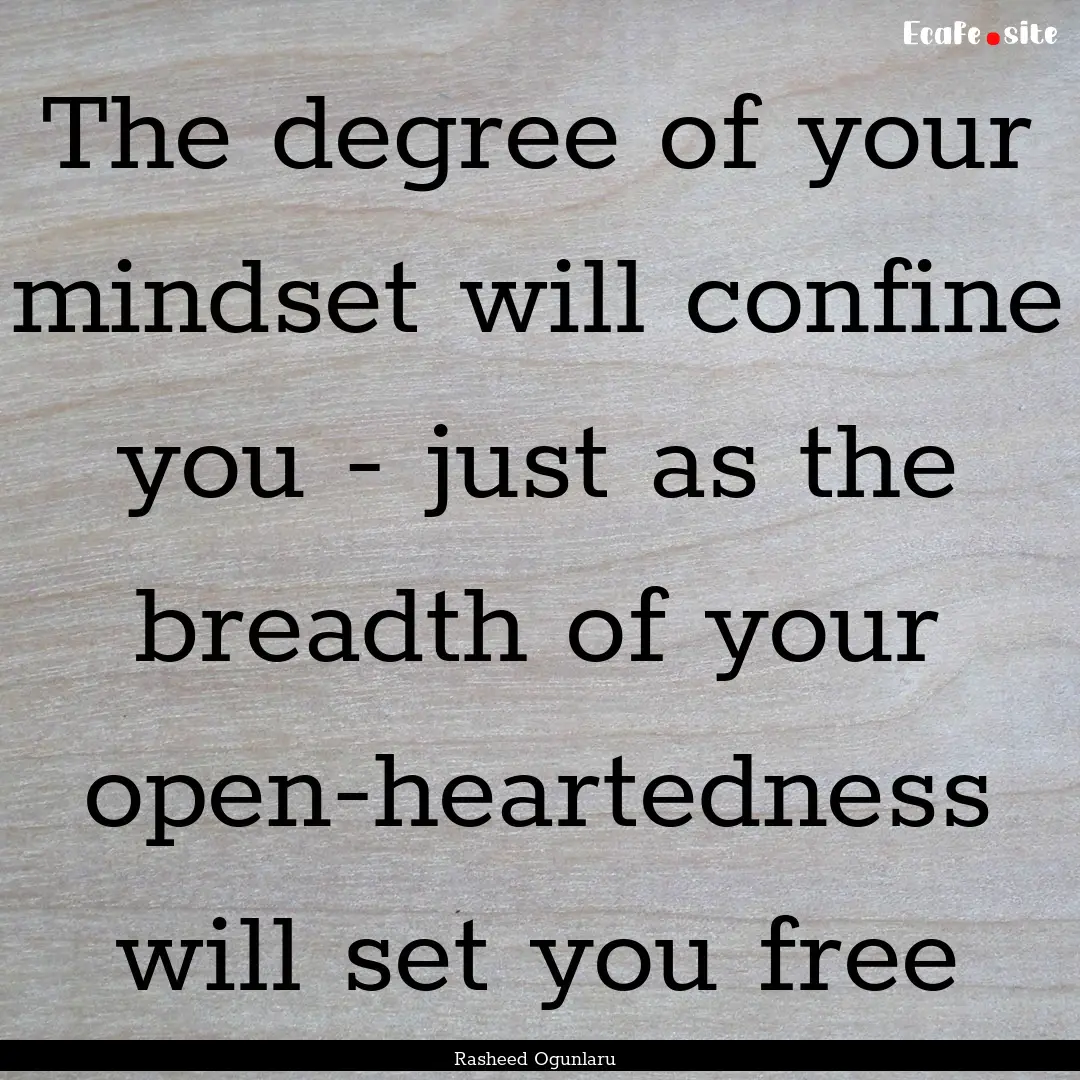 The degree of your mindset will confine you.... : Quote by Rasheed Ogunlaru