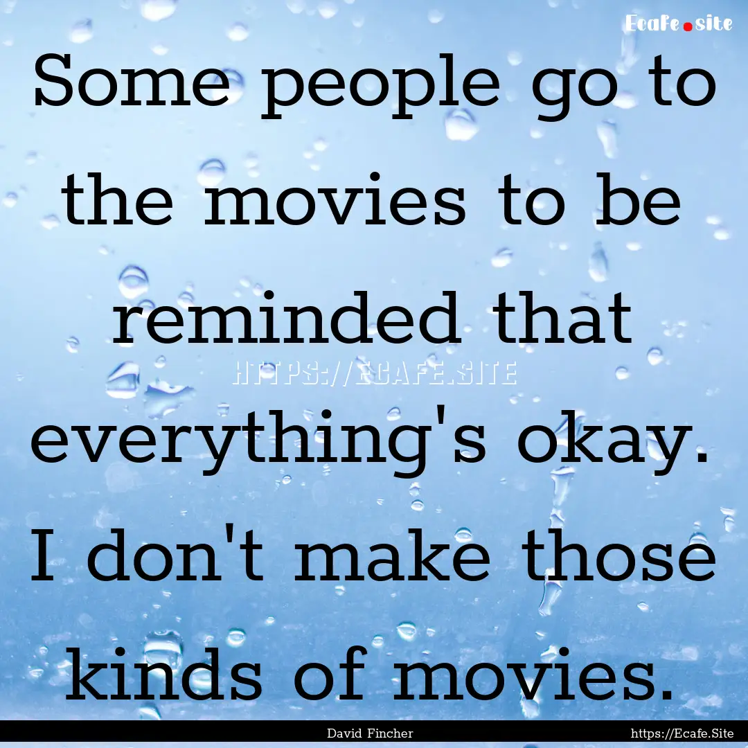 Some people go to the movies to be reminded.... : Quote by David Fincher