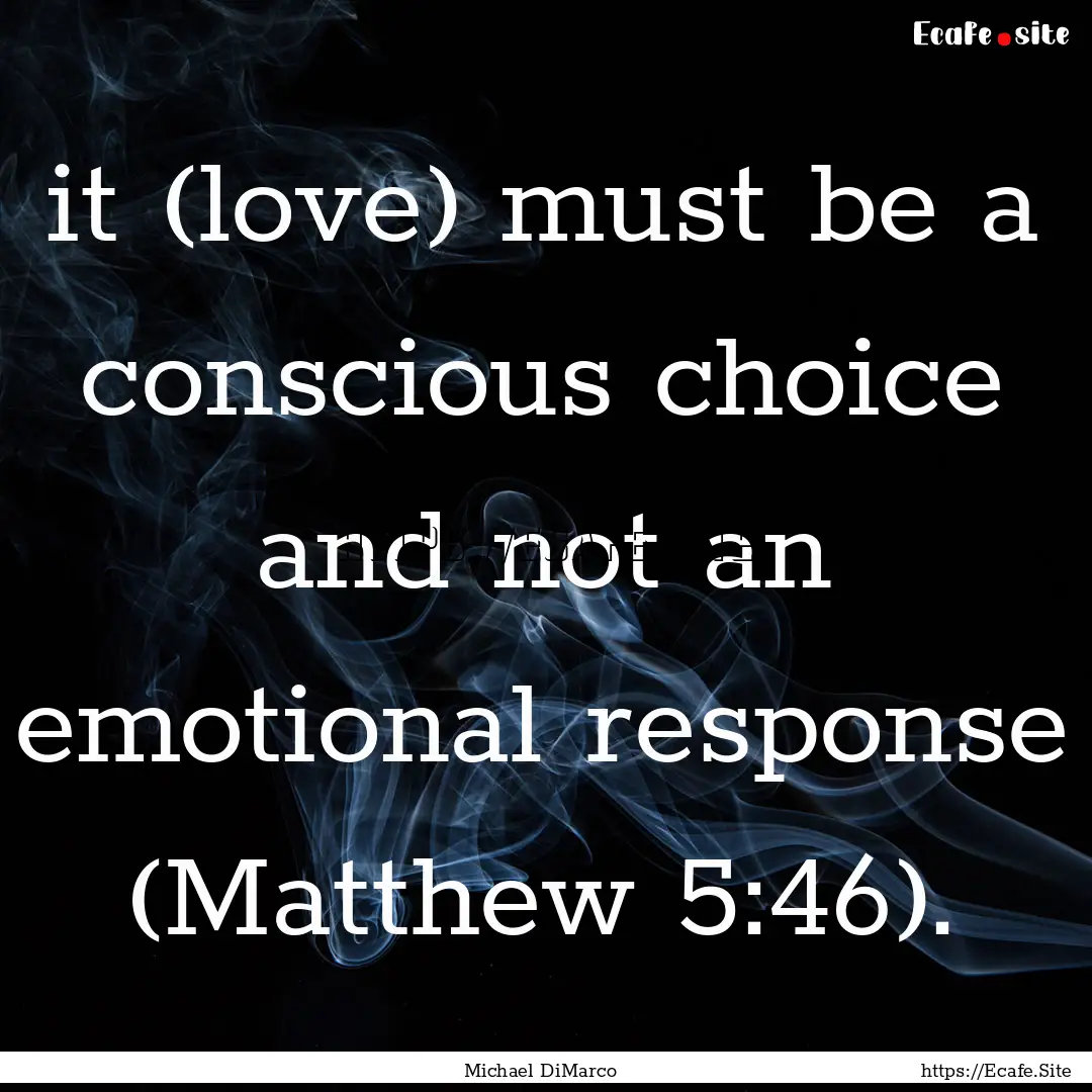 it (love) must be a conscious choice and.... : Quote by Michael DiMarco