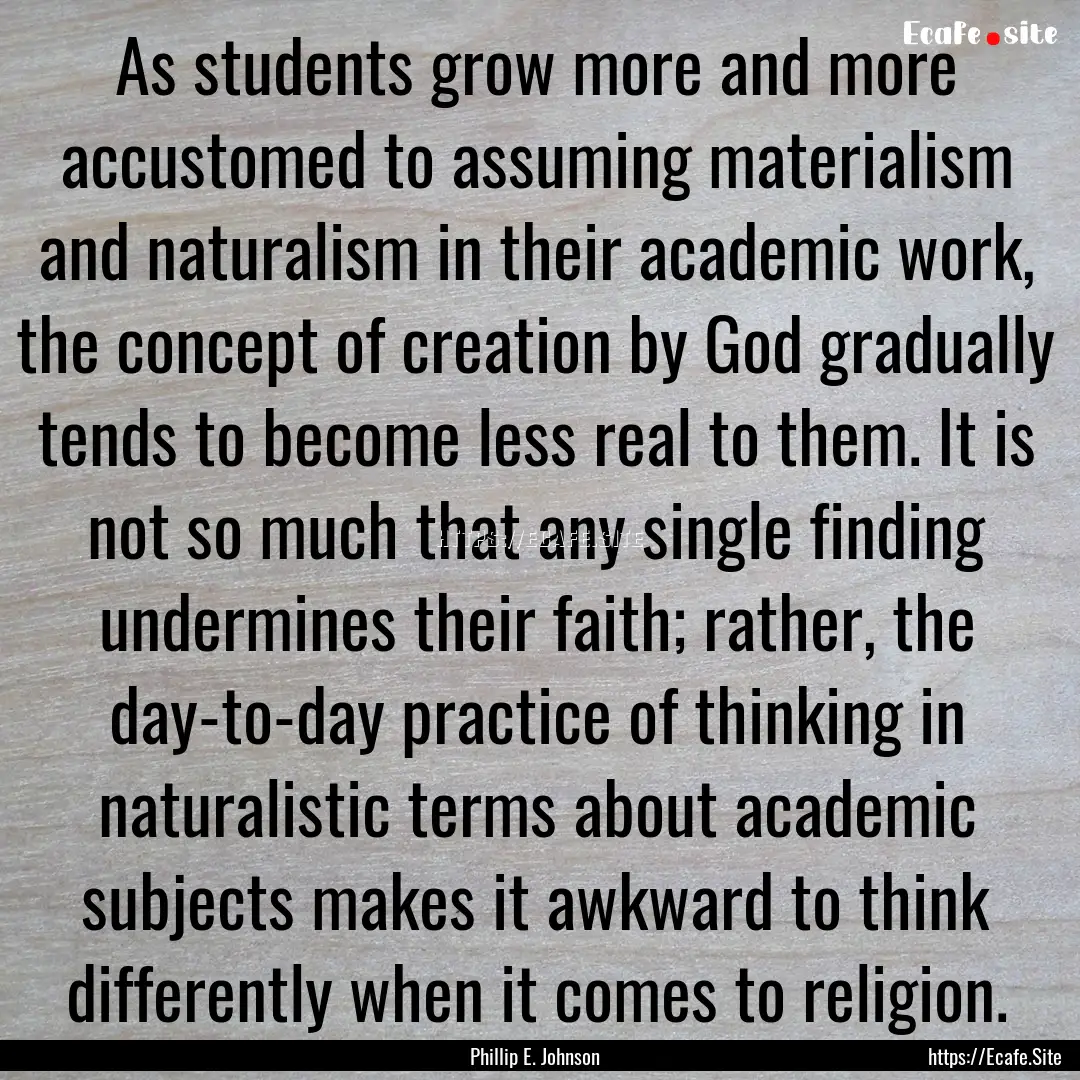 As students grow more and more accustomed.... : Quote by Phillip E. Johnson