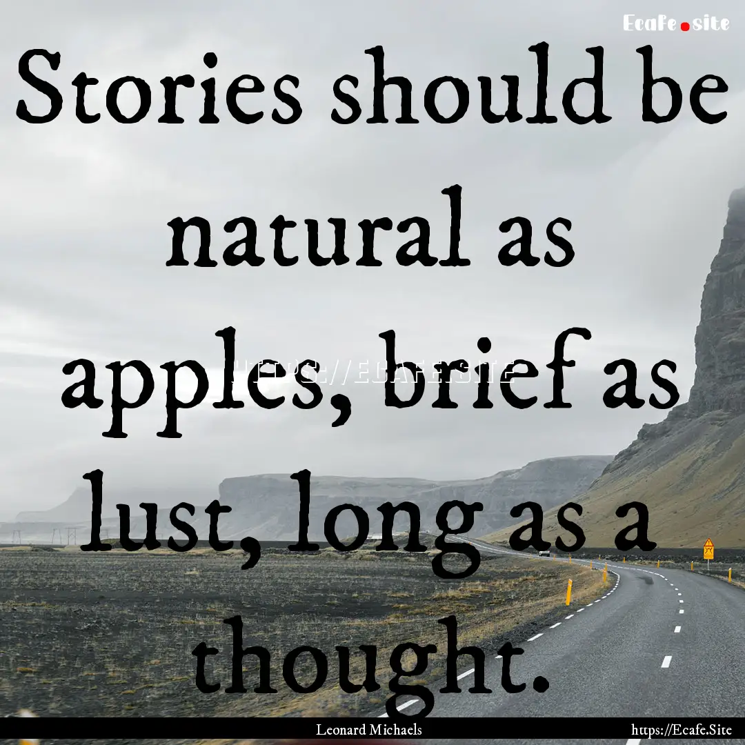 Stories should be natural as apples, brief.... : Quote by Leonard Michaels