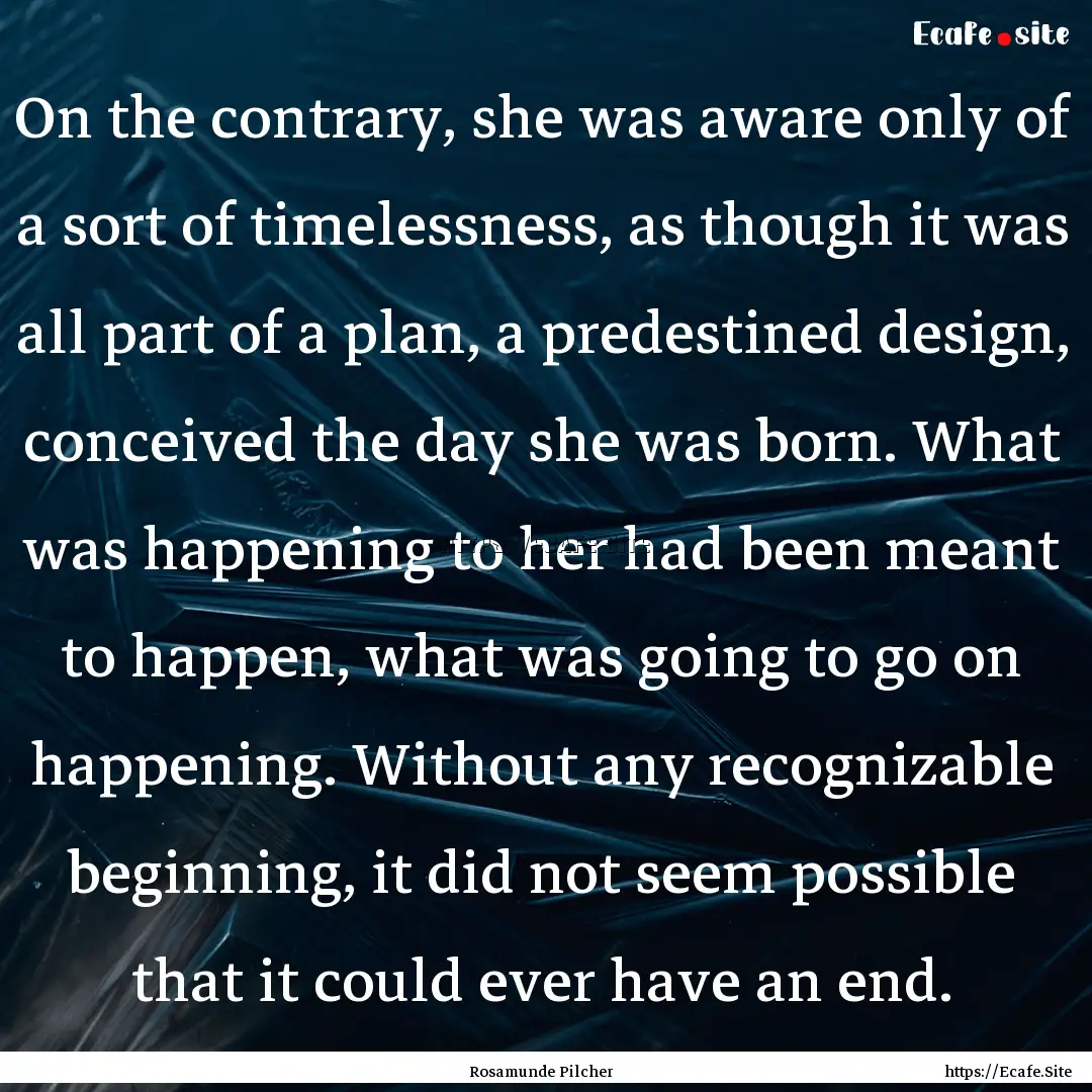 On the contrary, she was aware only of a.... : Quote by Rosamunde Pilcher