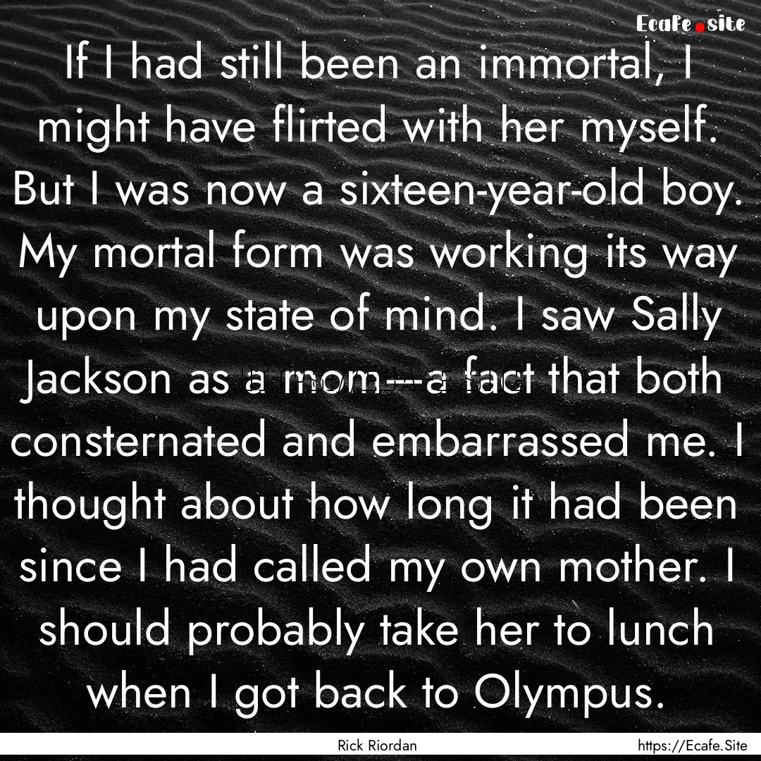 If I had still been an immortal, I might.... : Quote by Rick Riordan