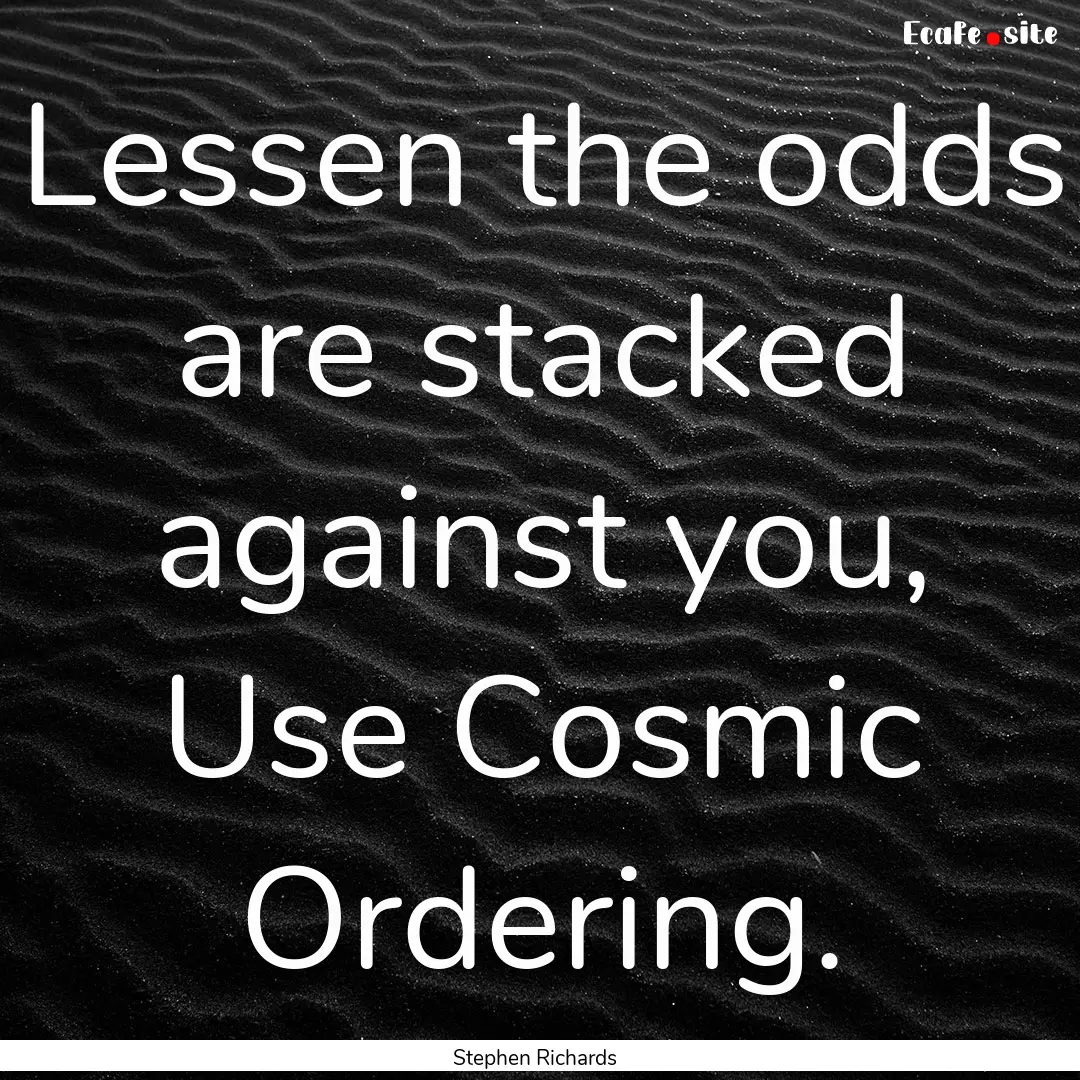 Lessen the odds are stacked against you,.... : Quote by Stephen Richards