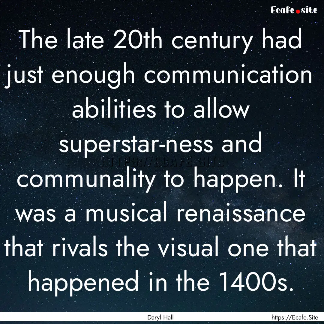 The late 20th century had just enough communication.... : Quote by Daryl Hall