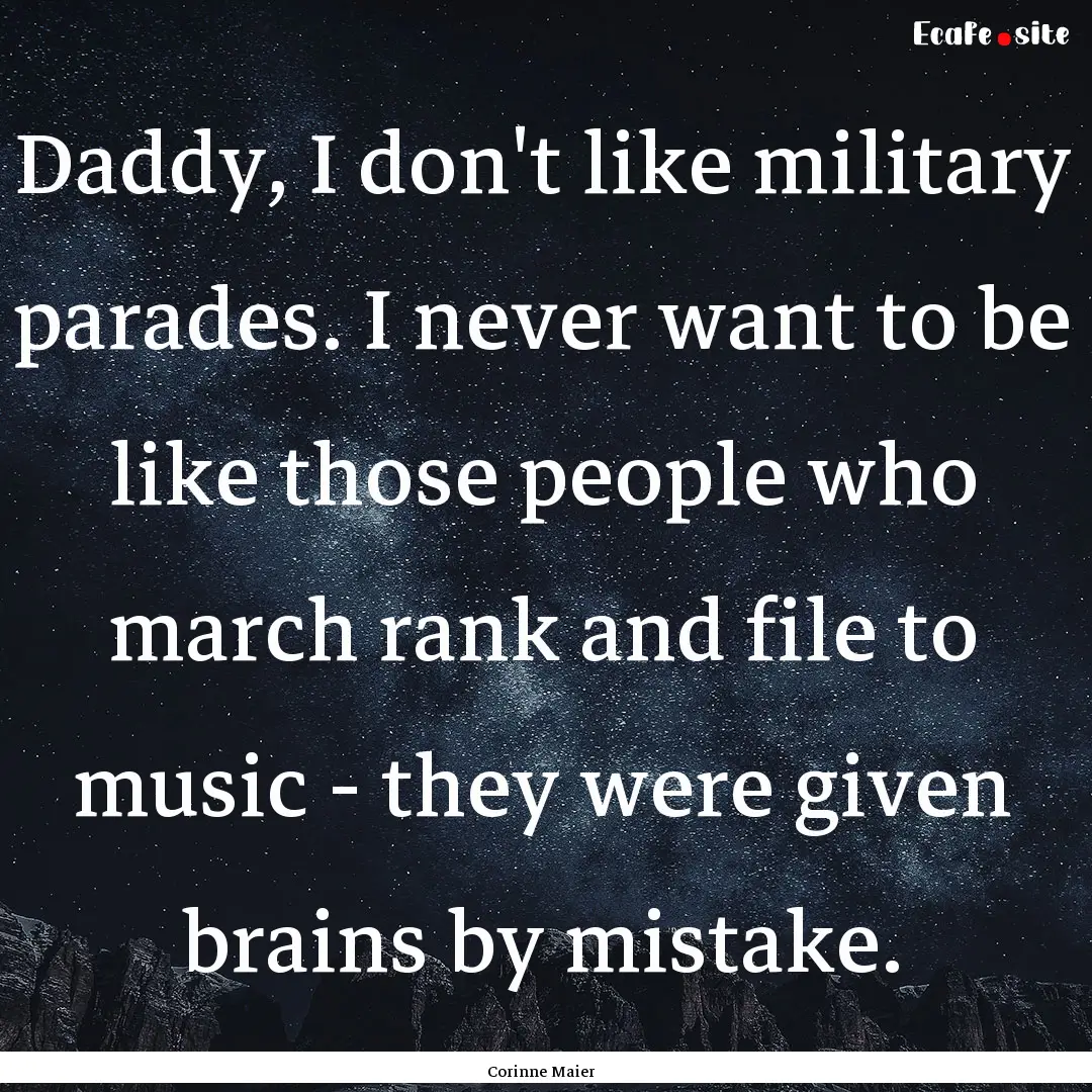 Daddy, I don't like military parades. I never.... : Quote by Corinne Maier