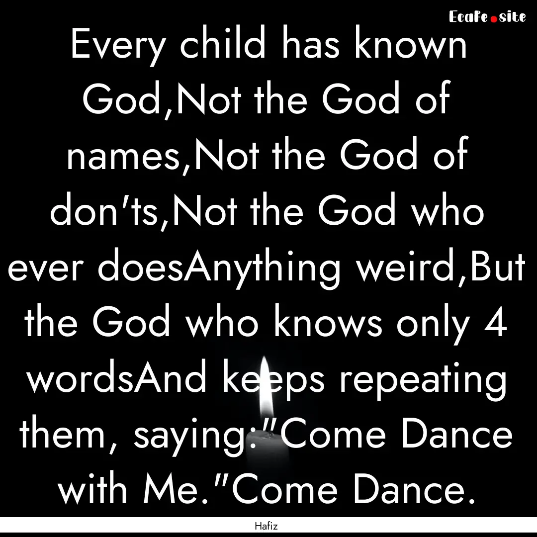 Every child has known God,Not the God of.... : Quote by Hafiz