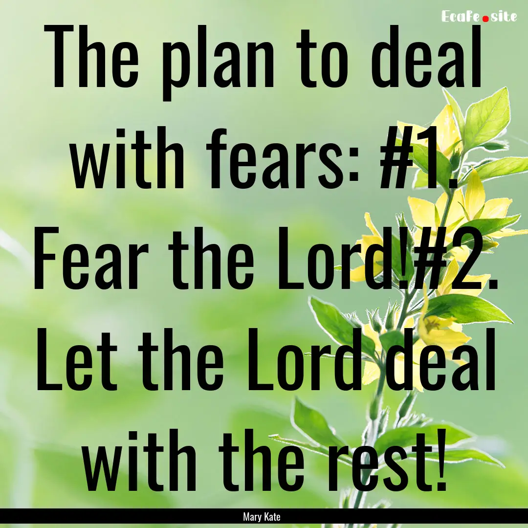 The plan to deal with fears: #1. Fear the.... : Quote by Mary Kate