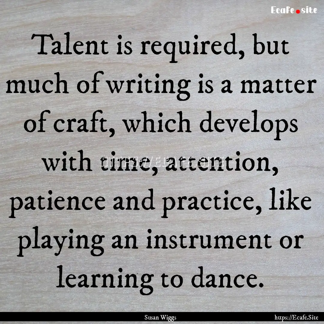 Talent is required, but much of writing is.... : Quote by Susan Wiggs