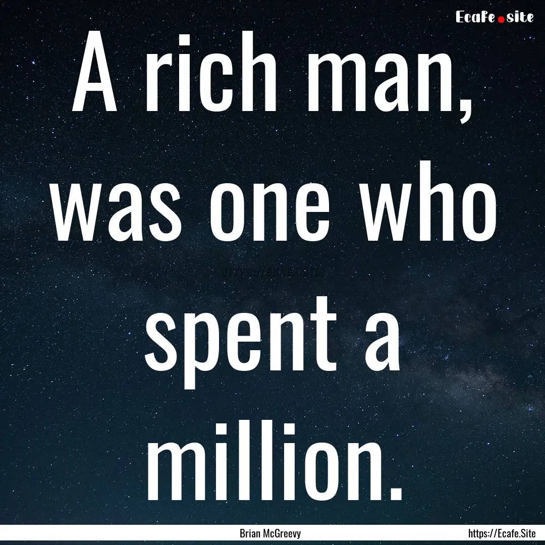 A rich man, was one who spent a million. : Quote by Brian McGreevy