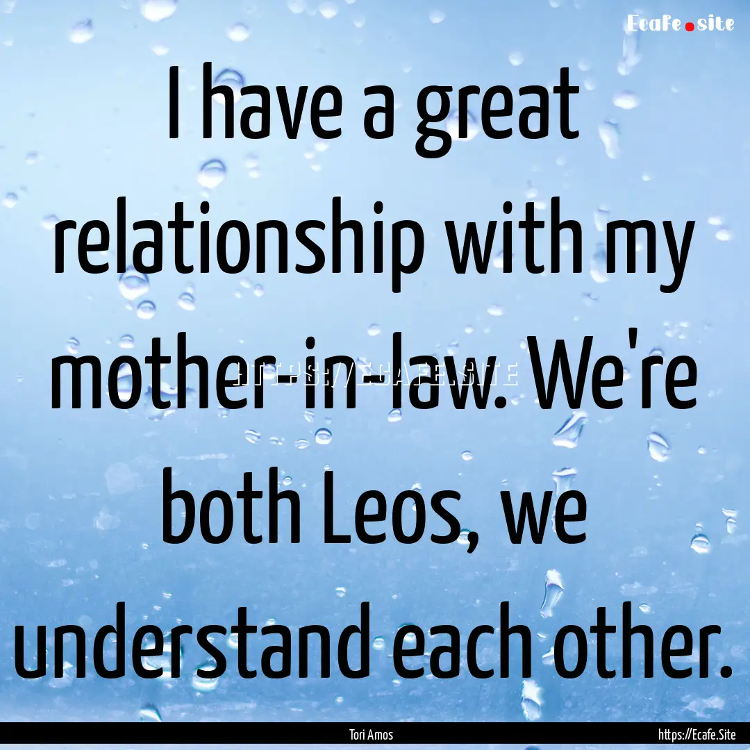 I have a great relationship with my mother-in-law..... : Quote by Tori Amos