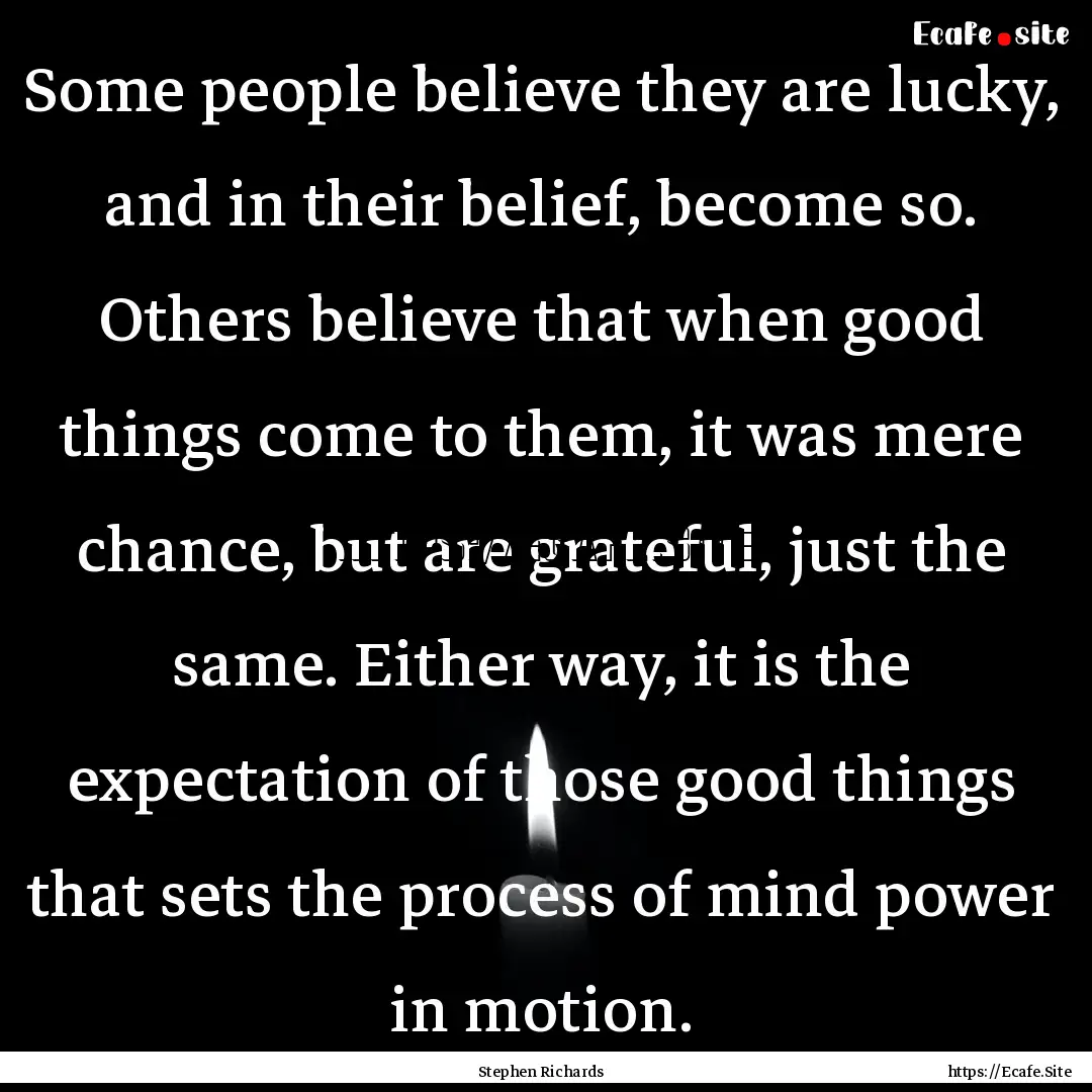 Some people believe they are lucky, and in.... : Quote by Stephen Richards