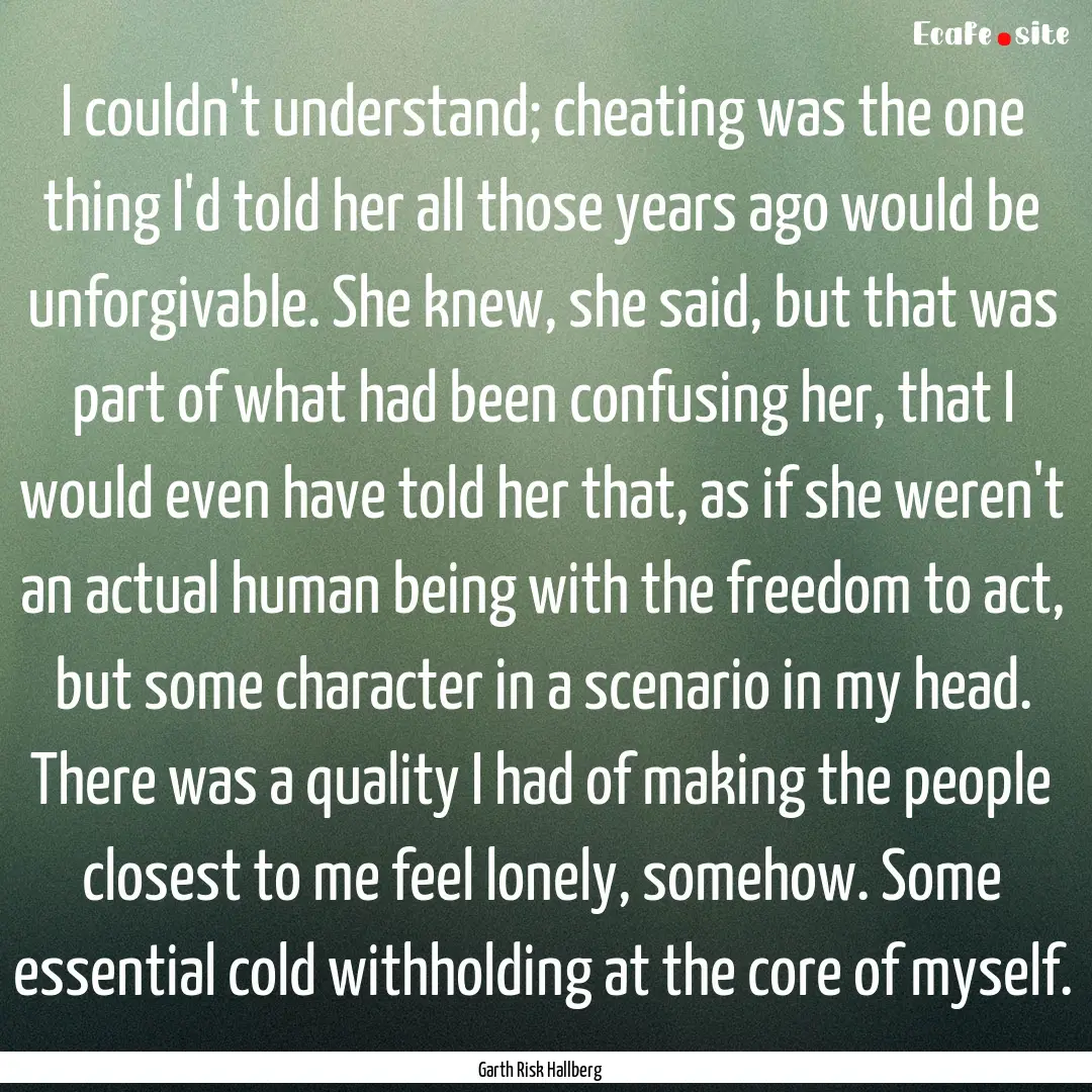 I couldn't understand; cheating was the one.... : Quote by Garth Risk Hallberg