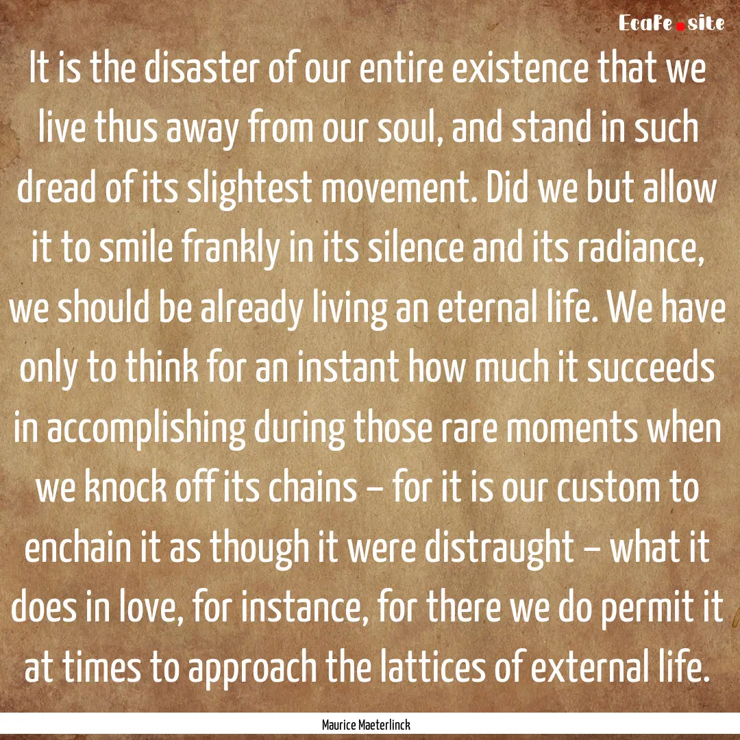 It is the disaster of our entire existence.... : Quote by Maurice Maeterlinck