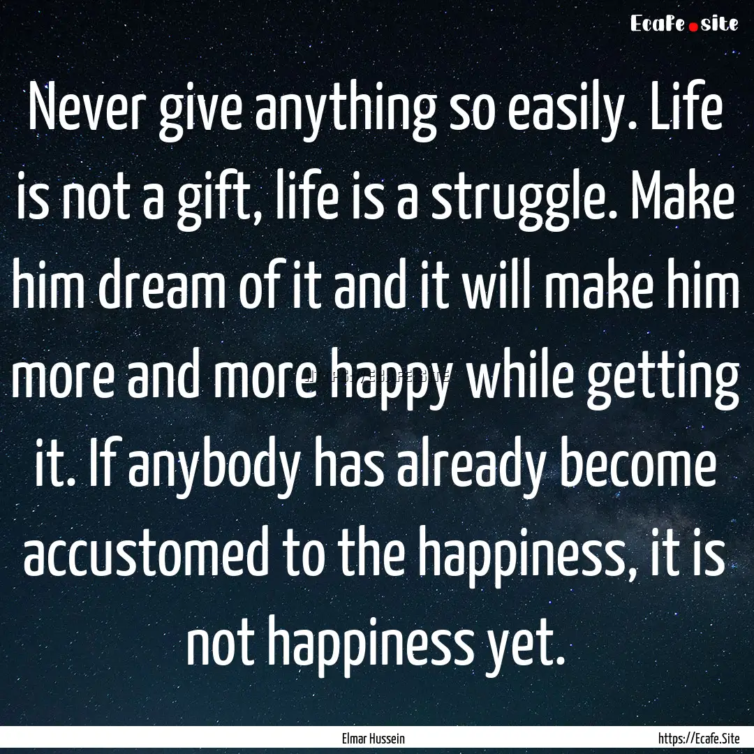 Never give anything so easily. Life is not.... : Quote by Elmar Hussein