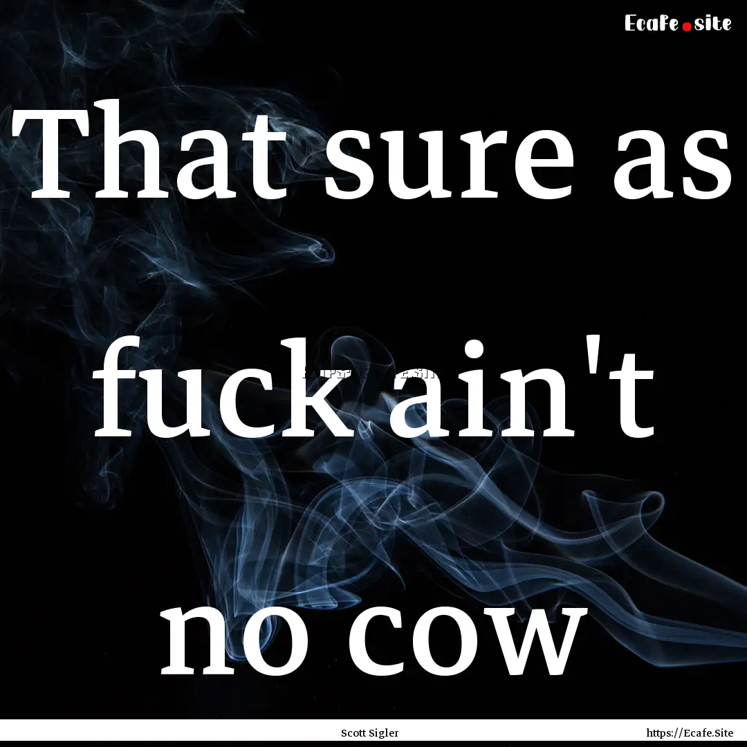 That sure as fuck ain't no cow : Quote by Scott Sigler