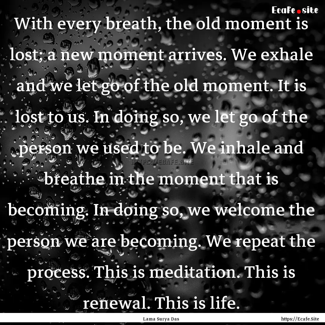 With every breath, the old moment is lost;.... : Quote by Lama Surya Das