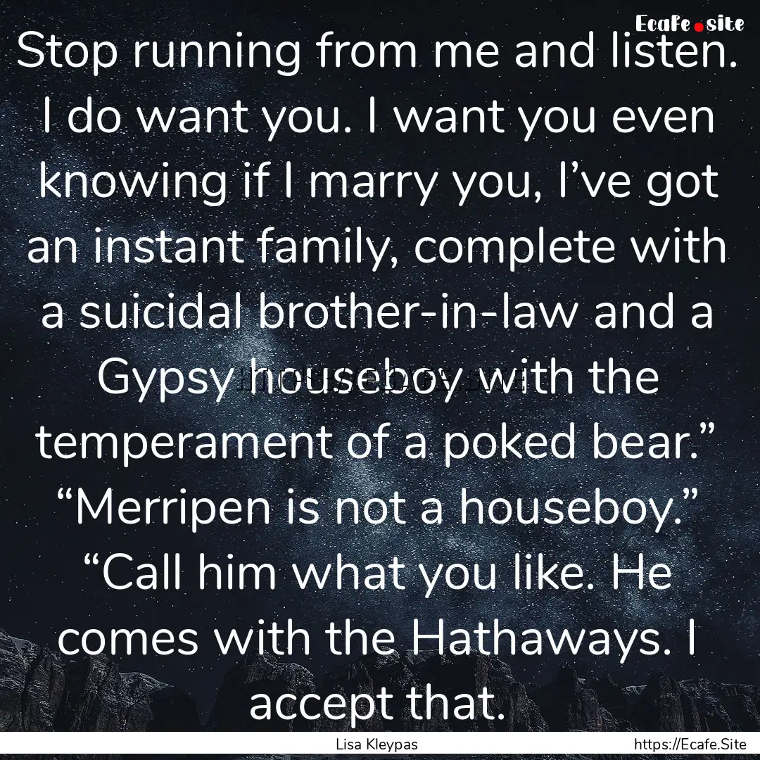 Stop running from me and listen. I do want.... : Quote by Lisa Kleypas