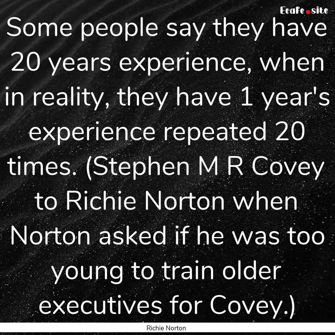 Some people say they have 20 years experience,.... : Quote by Richie Norton