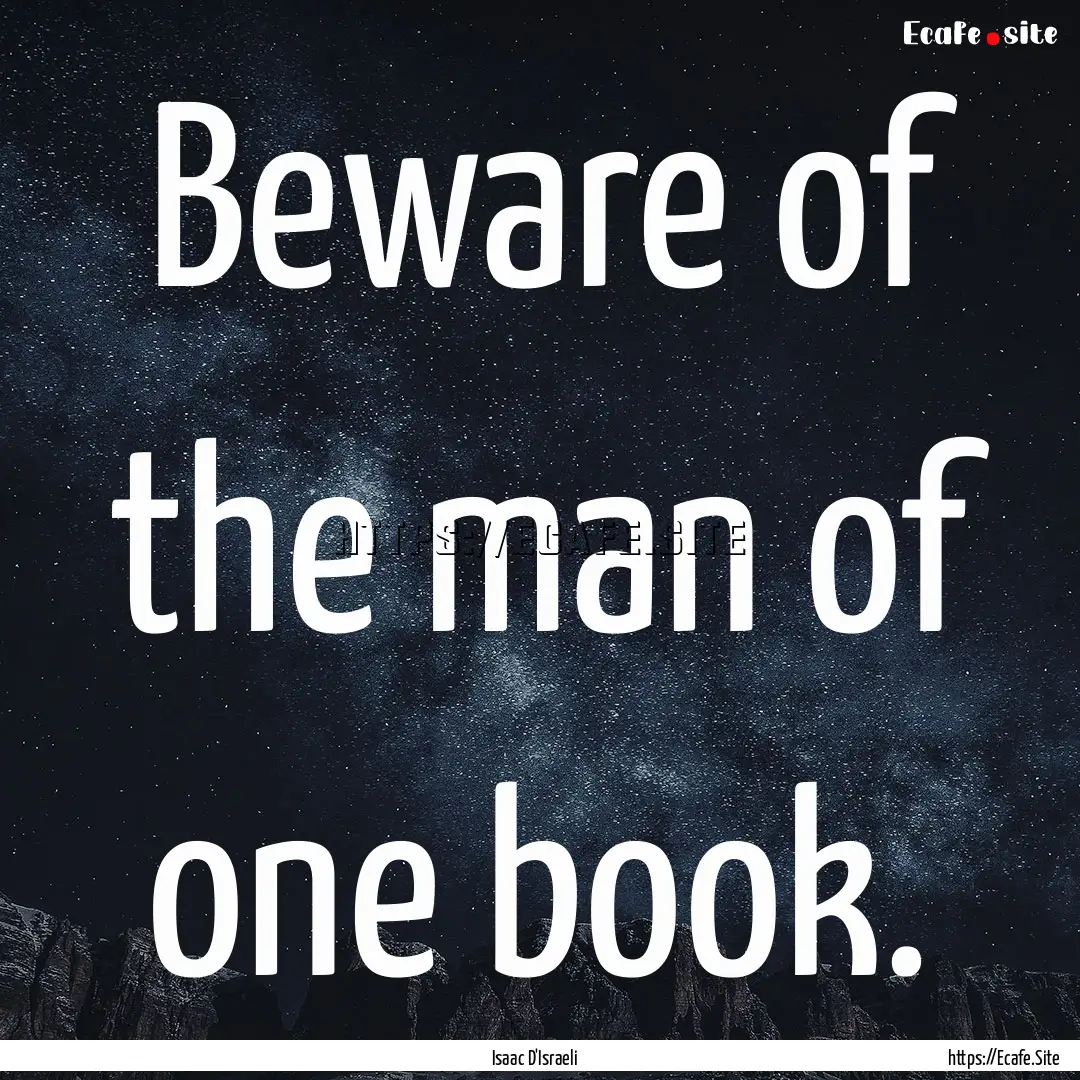 Beware of the man of one book. : Quote by Isaac D'Israeli