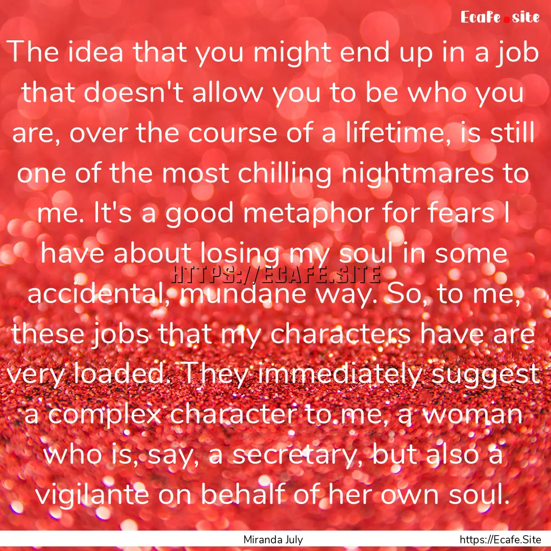 The idea that you might end up in a job that.... : Quote by Miranda July