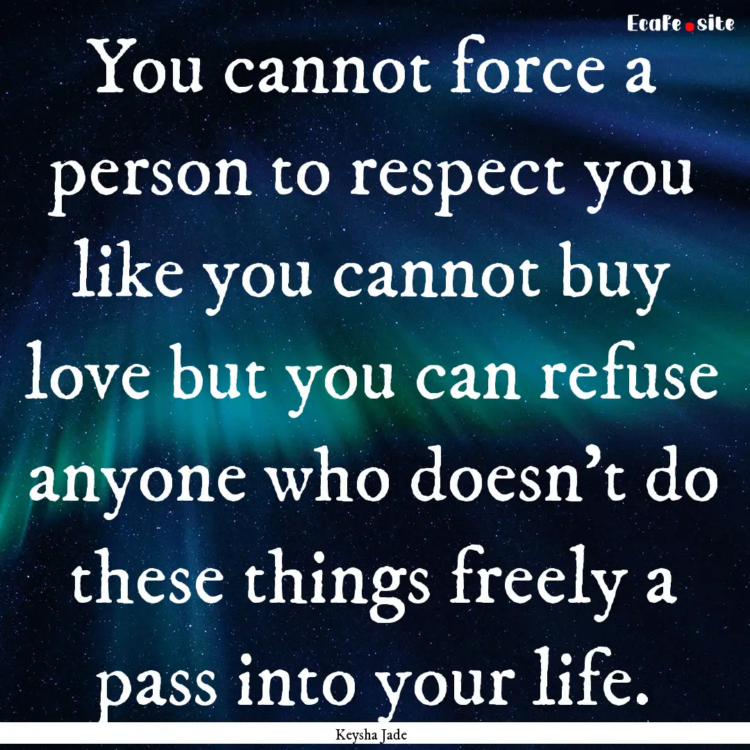 You cannot force a person to respect you.... : Quote by Keysha Jade