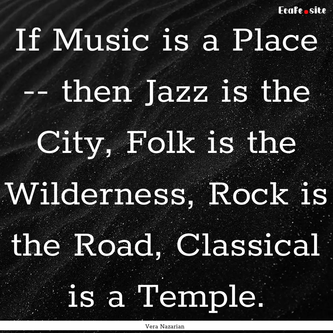 If Music is a Place -- then Jazz is the City,.... : Quote by Vera Nazarian