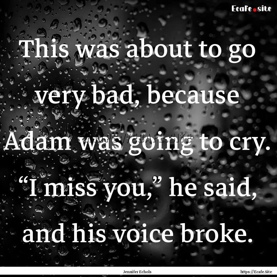 This was about to go very bad, because Adam.... : Quote by Jennifer Echols