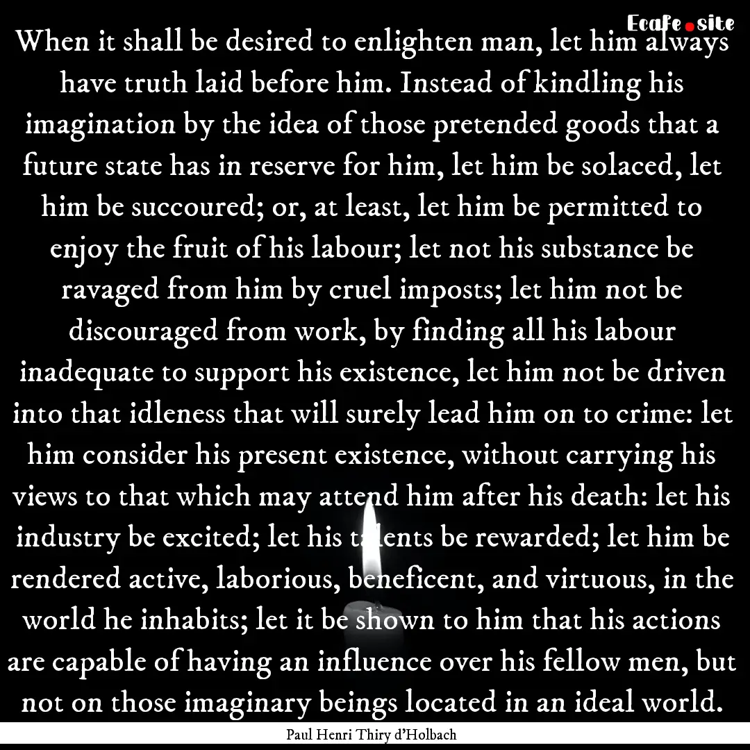 When it shall be desired to enlighten man,.... : Quote by Paul Henri Thiry d'Holbach