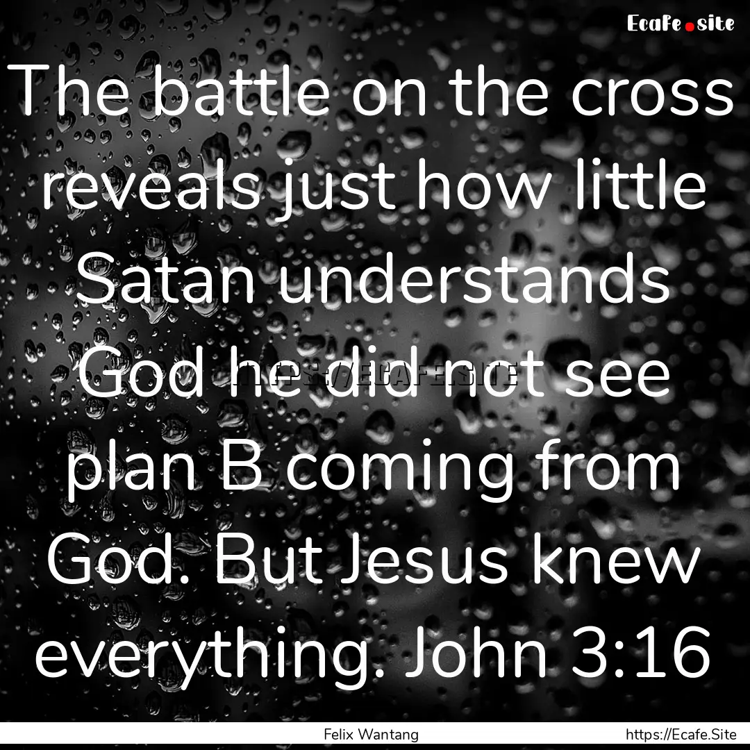 The battle on the cross reveals just how.... : Quote by Felix Wantang