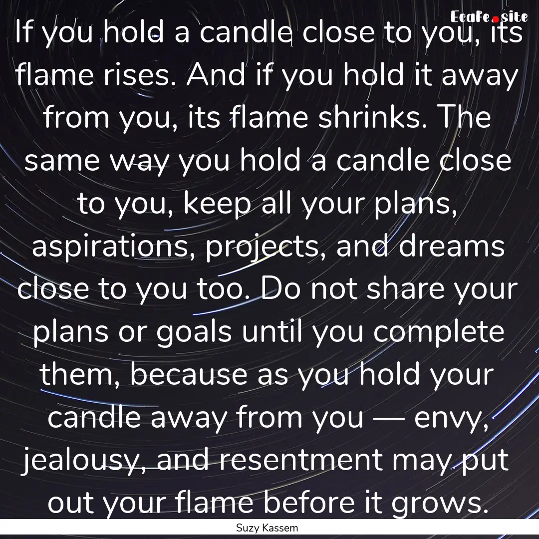 If you hold a candle close to you, its flame.... : Quote by Suzy Kassem