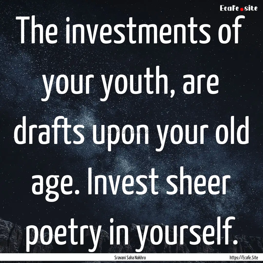 The investments of your youth, are drafts.... : Quote by Sravani Saha Nakhro