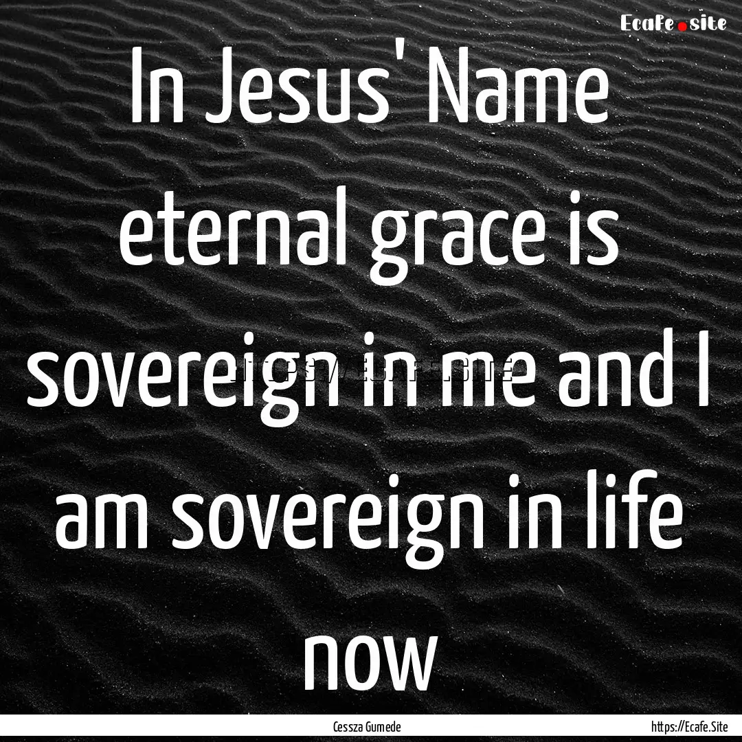 In Jesus' Name eternal grace is sovereign.... : Quote by Cessza Gumede