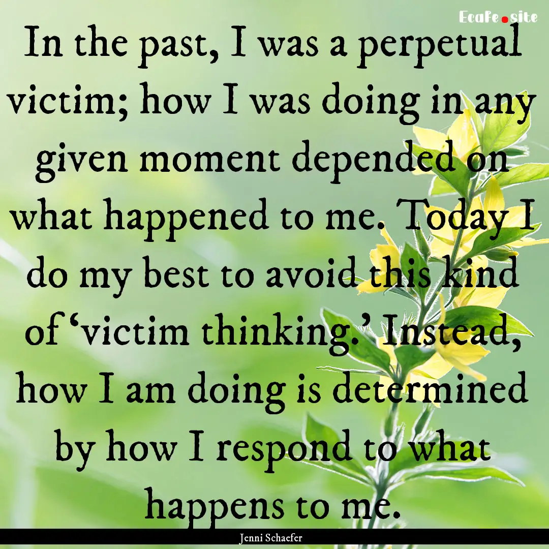 In the past, I was a perpetual victim; how.... : Quote by Jenni Schaefer