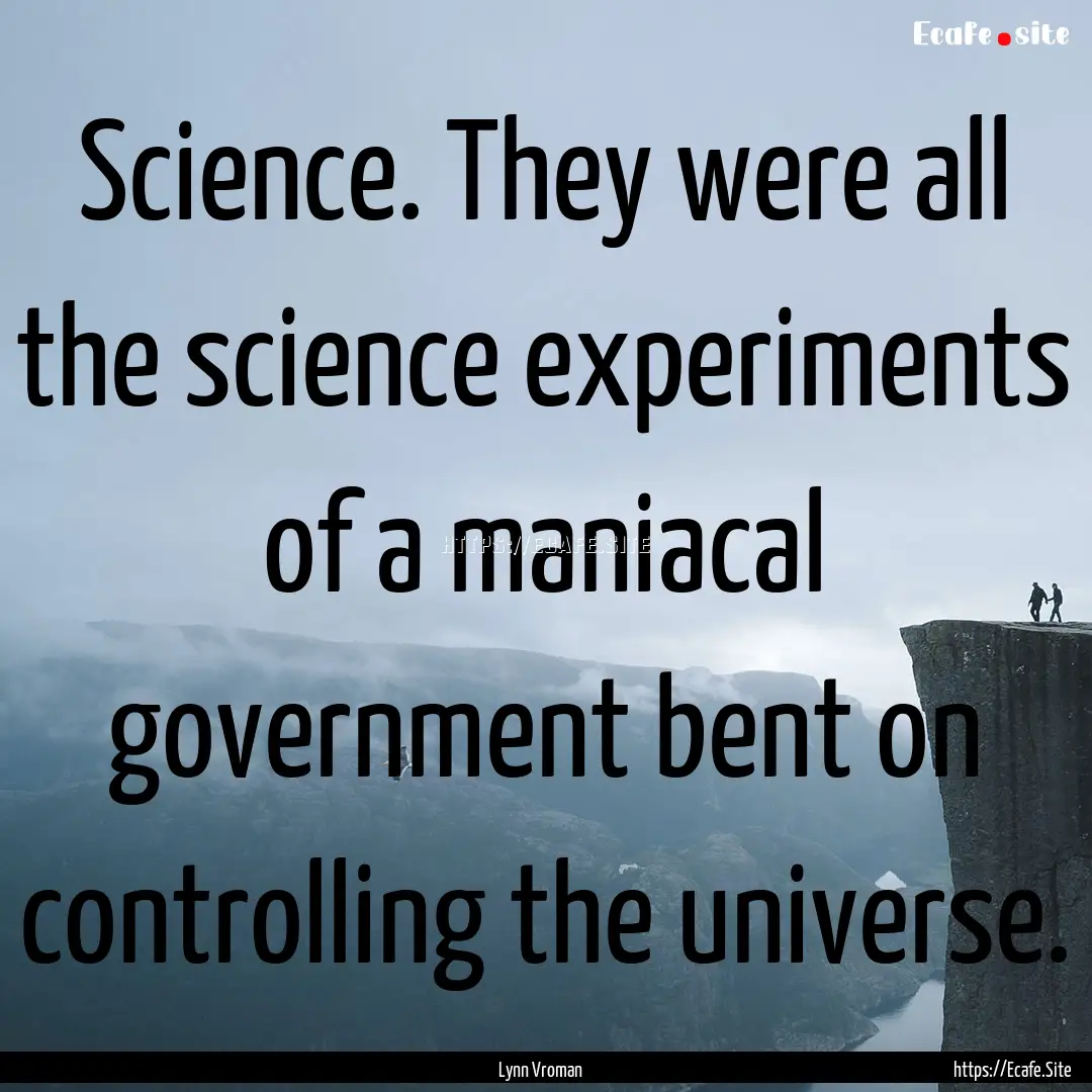 Science. They were all the science experiments.... : Quote by Lynn Vroman